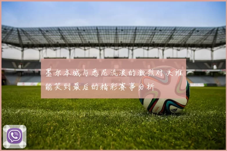墨尔本城与悉尼流浪的激烈对决谁能笑到最后的精彩赛事分析