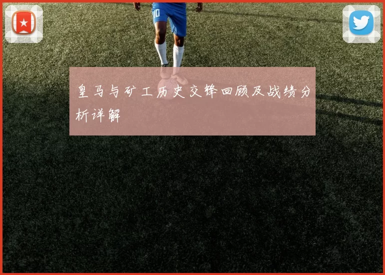 皇马与矿工历史交锋回顾及战绩分析详解