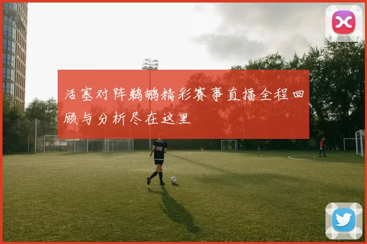 活塞对阵鹈鹕精彩赛事直播全程回顾与分析尽在这里
